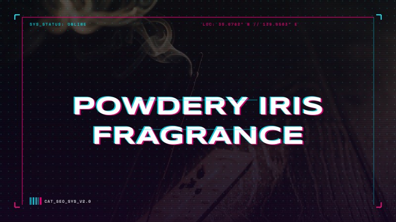 powdery iris fragrance
